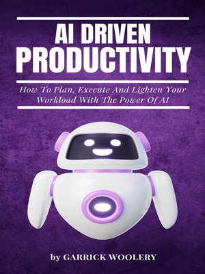 cover image of AI Driven Productivity--How to Plan, Execute, and Lighten Your Workload With the Power of AI